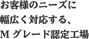 お客様のニーズに幅広く対応する、Mグレード認定工場